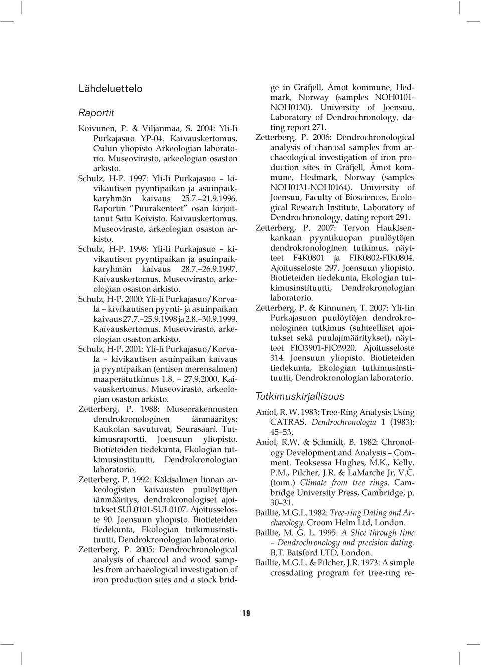 Museovirasto, arkeologian osaston arkisto. Schulz, H-P. 1998: Yli-Ii Purkajasuo kivikautisen pyyntipaikan ja asuinpaikkaryhmän kaivaus 28.7. 26.9.1997. Kaivauskertomus.