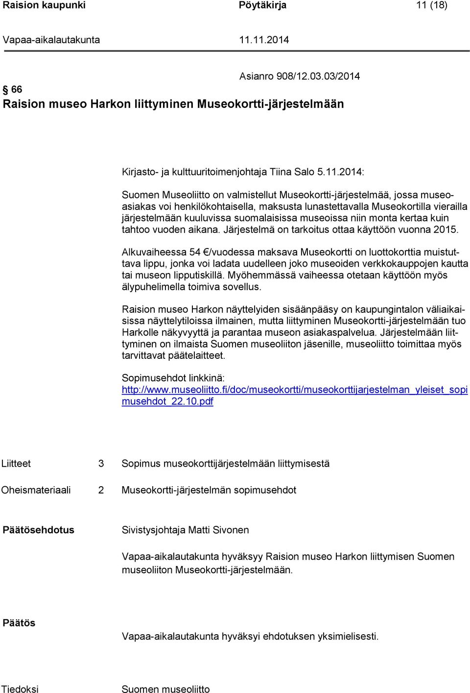 2014: Suomen Museoliitto on valmistellut Museokortti-järjestelmää, jossa museoasiakas voi henkilökohtaisella, maksusta lunastettavalla Museokortilla vierailla järjestelmään kuuluvissa suomalaisissa