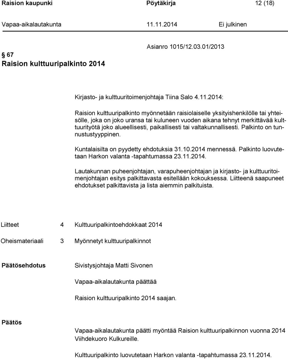 paikallisesti tai valtakunnallisesti. Palkinto on tunnustustyyppinen. Kuntalaisilta on pyydetty ehdotuksia 31.10.2014 