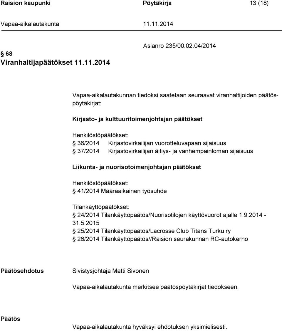 vuorotteluvapaan sijaisuus 37/2014 Kirjastovirkailijan äitiys- ja vanhempainloman sijaisuus Liikunta- ja nuorisotoimenjohtajan päätökset Henkilöstöpäätökset: 41/2014 Määräaikainen työsuhde
