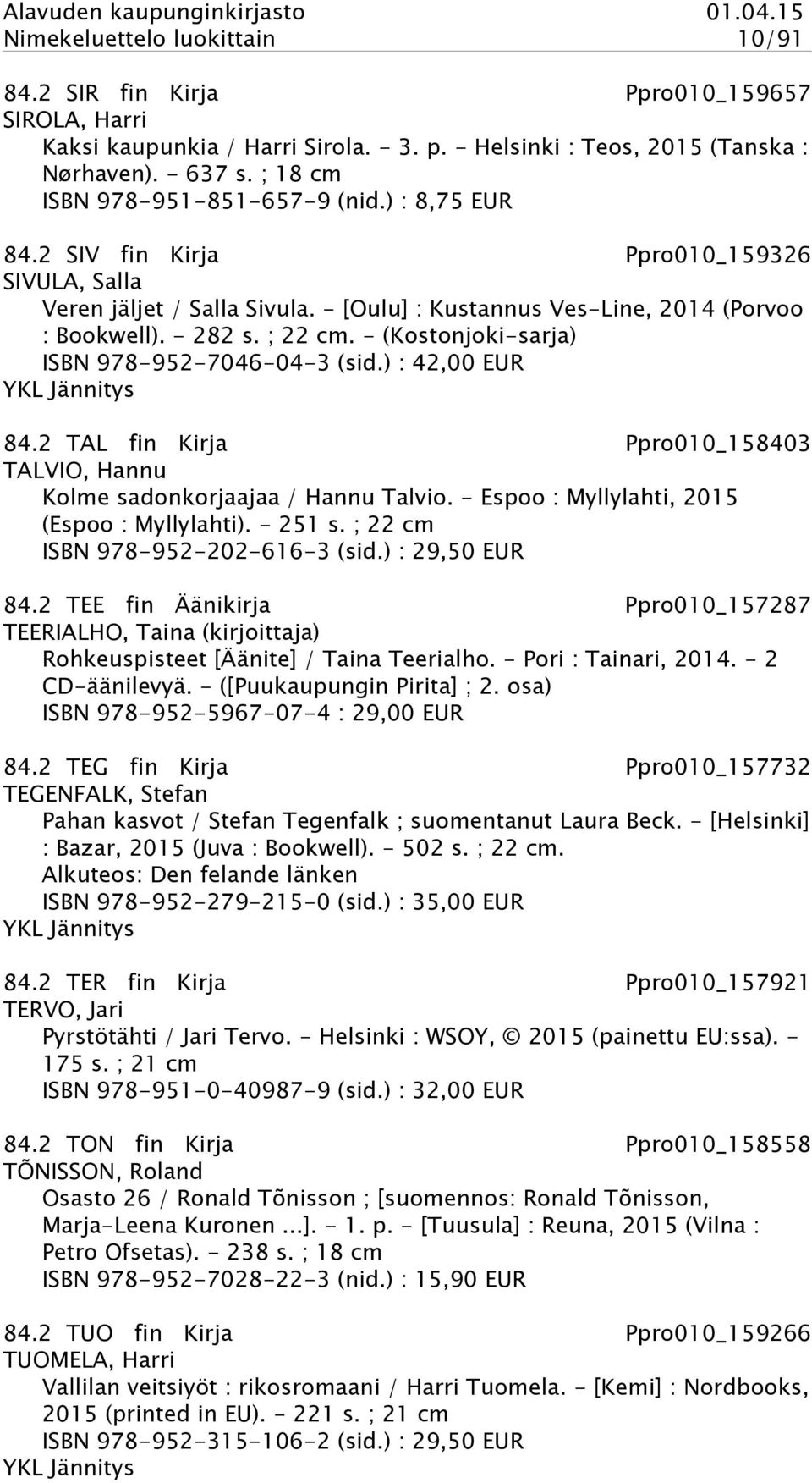 - (Kostonjoki-sarja) ISBN 978-952-7046-04-3 (sid.) : 42,00 EUR YKL Jännitys 84.2 TAL fin Kirja Ppro010_158403 TALVIO, Hannu Kolme sadonkorjaajaa / Hannu Talvio.