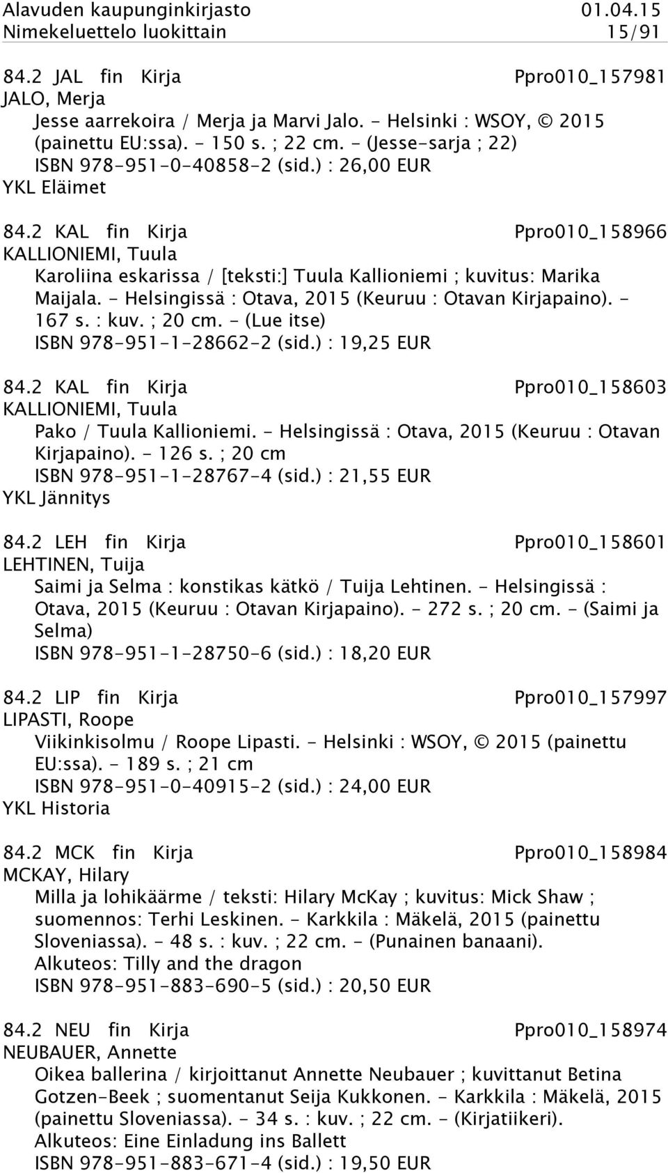 2 KAL fin Kirja Ppro010_158966 KALLIONIEMI, Tuula Karoliina eskarissa / [teksti:] Tuula Kallioniemi ; kuvitus: Marika Maijala. - Helsingissä : Otava, 2015 (Keuruu : Otavan Kirjapaino). - 167 s. : kuv.