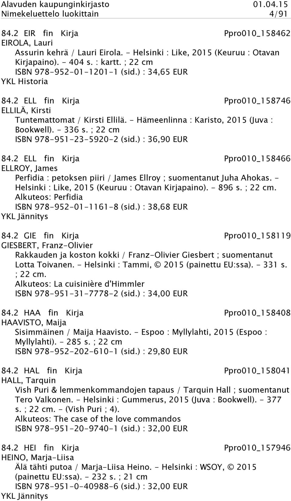 ; 22 cm ISBN 978-951-23-5920-2 (sid.) : 36,90 EUR 84.2 ELL fin Kirja Ppro010_158466 ELLROY, James Perfidia : petoksen piiri / James Ellroy ; suomentanut Juha Ahokas.
