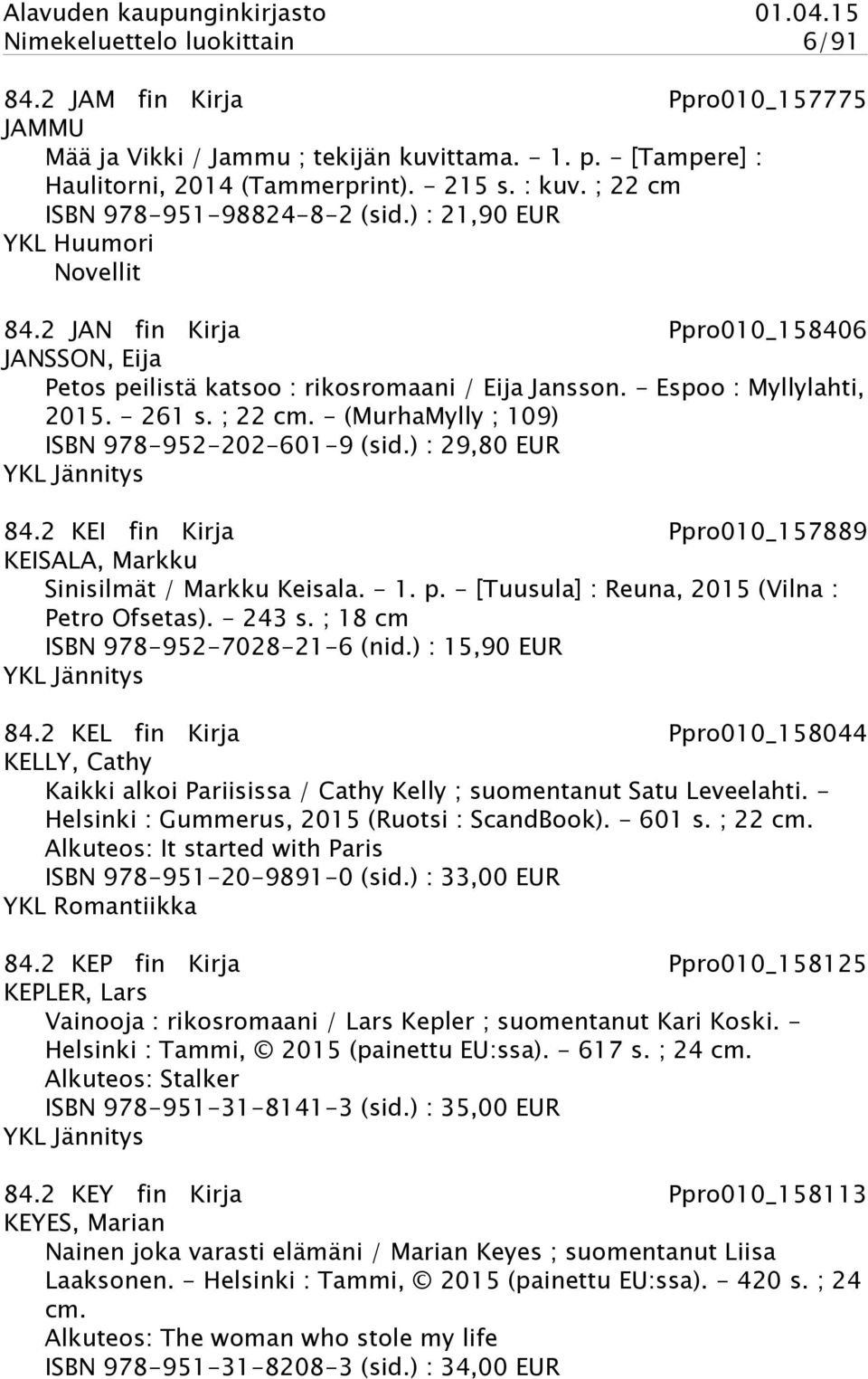 - 261 s. ; 22 cm. - (MurhaMylly ; 109) ISBN 978-952-202-601-9 (sid.) : 29,80 EUR YKL Jännitys 84.2 KEI fin Kirja Ppro010_157889 KEISALA, Markku Sinisilmät / Markku Keisala. - 1. p.