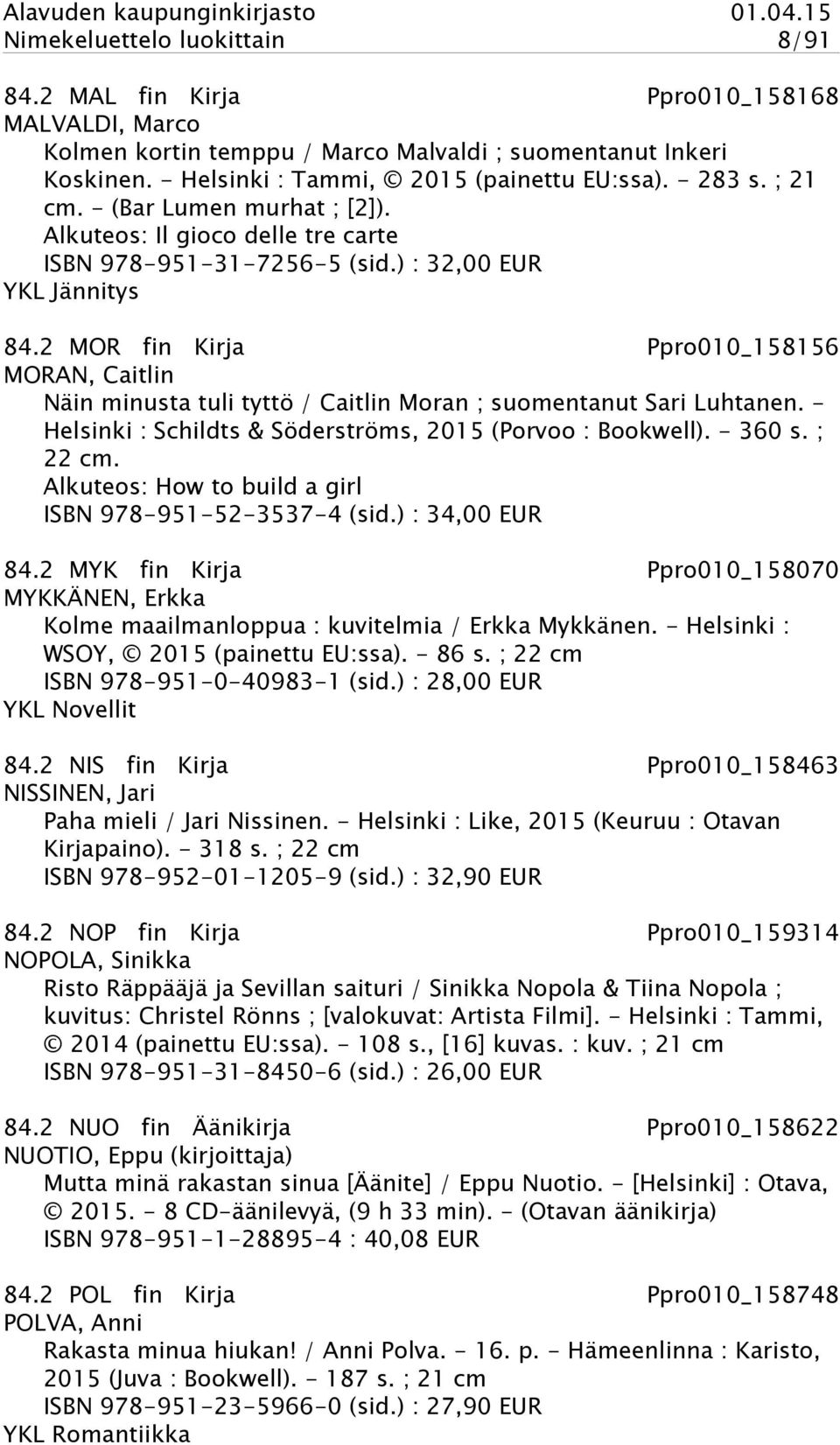 2 MOR fin Kirja Ppro010_158156 MORAN, Caitlin Näin minusta tuli tyttö / Caitlin Moran ; suomentanut Sari Luhtanen. - Helsinki : Schildts & Söderströms, 2015 (Porvoo : Bookwell). - 360 s. ; 22 cm.