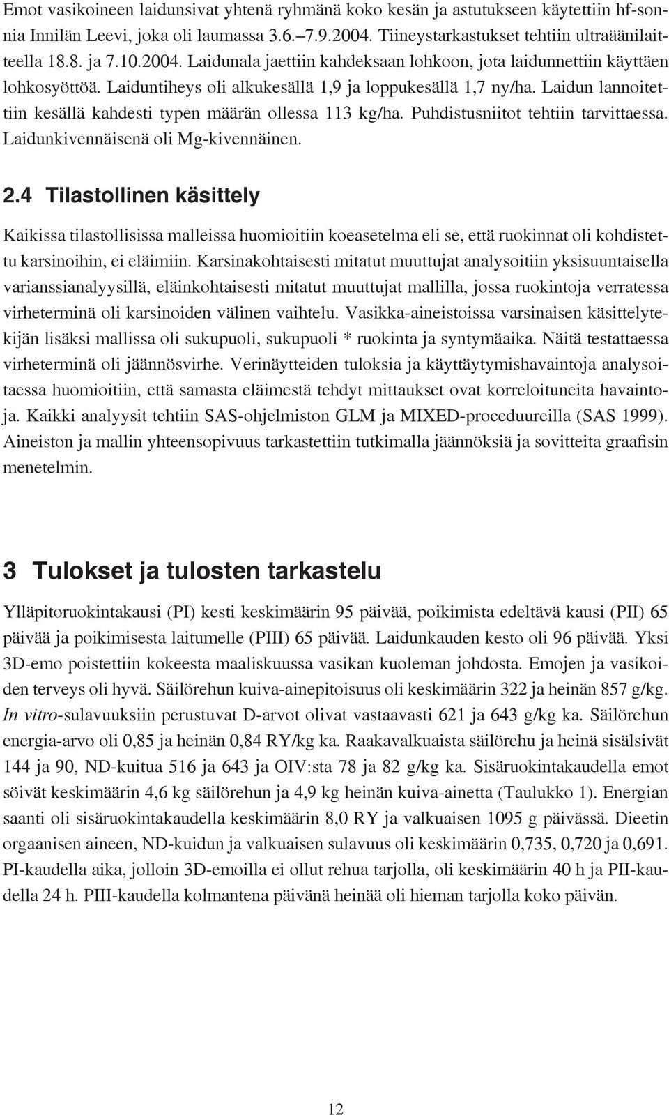 Laidun lannoitettiin kesällä kahdesti typen määrän ollessa 113 kg/ha. Puhdistusniitot tehtiin tarvittaessa. Laidunkivennäisenä oli Mg-kivennäinen. 2.
