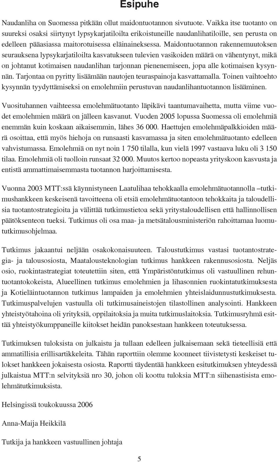 Maidontuotannon rakennemuutoksen seurauksena lypsykarjatiloilta kasvatukseen tulevien vasikoiden määrä on vähentynyt, mikä on johtanut kotimaisen naudanlihan tarjonnan pienenemiseen, jopa alle