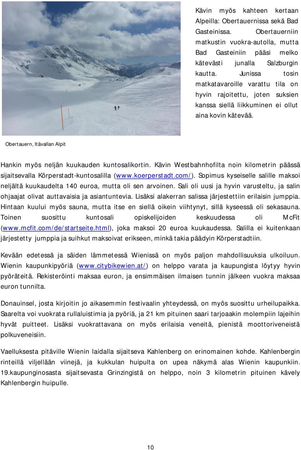 Obertauern, Itävallan Alpit Hankin myös neljän kuukauden kuntosalikortin. Kävin Westbahnhofilta noin kilometrin päässä sijaitsevalla Körperstadt-kuntosalilla (www.koerperstadt.com/).