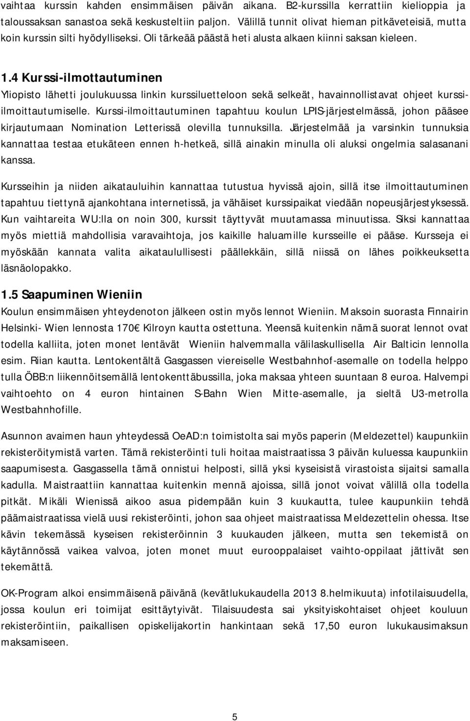 4 Kurssi-ilmottautuminen Yliopisto lähetti joulukuussa linkin kurssiluetteloon sekä selkeät, havainnollistavat ohjeet kurssiilmoittautumiselle.