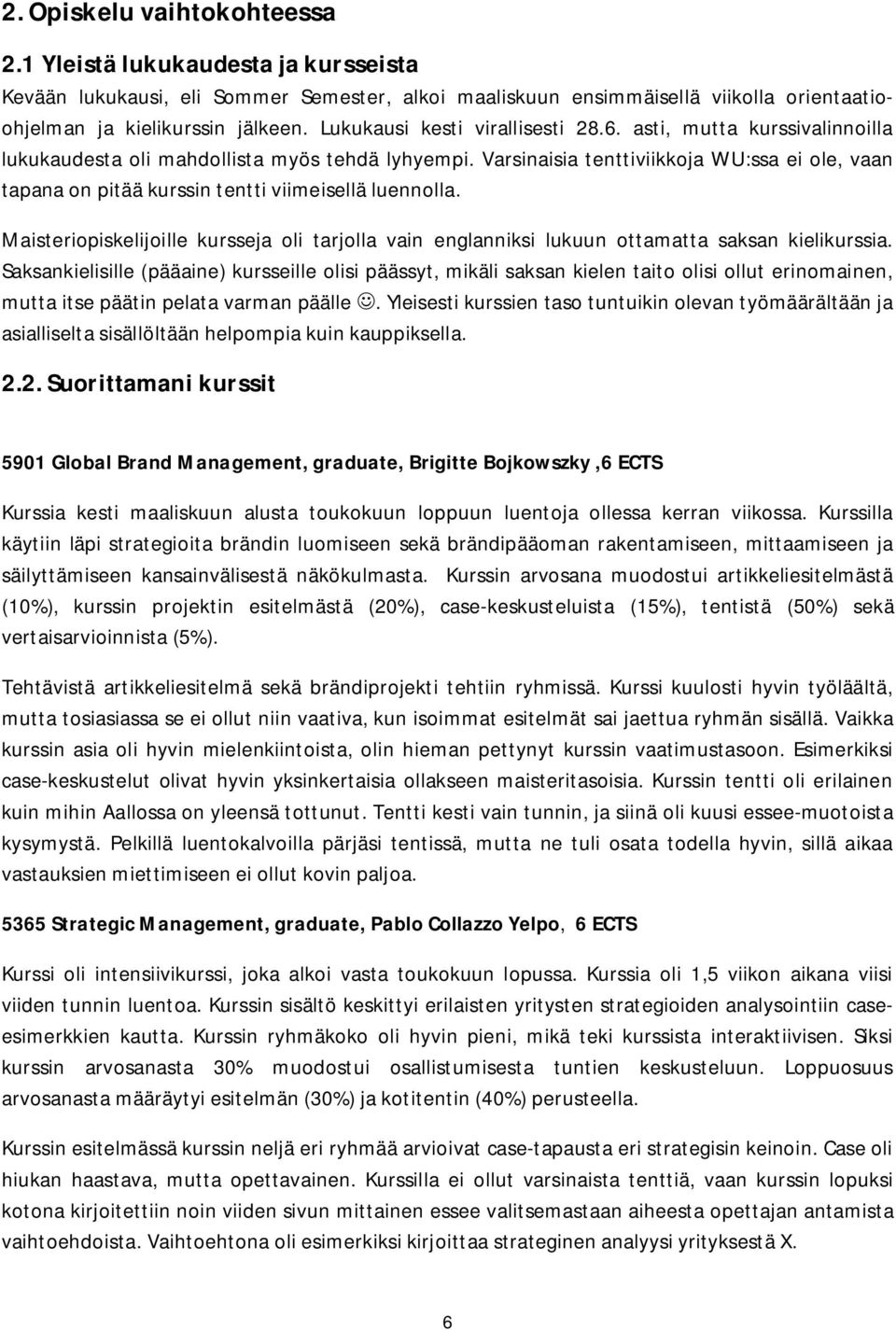 Varsinaisia tenttiviikkoja WU:ssa ei ole, vaan tapana on pitää kurssin tentti viimeisellä luennolla. Maisteriopiskelijoille kursseja oli tarjolla vain englanniksi lukuun ottamatta saksan kielikurssia.