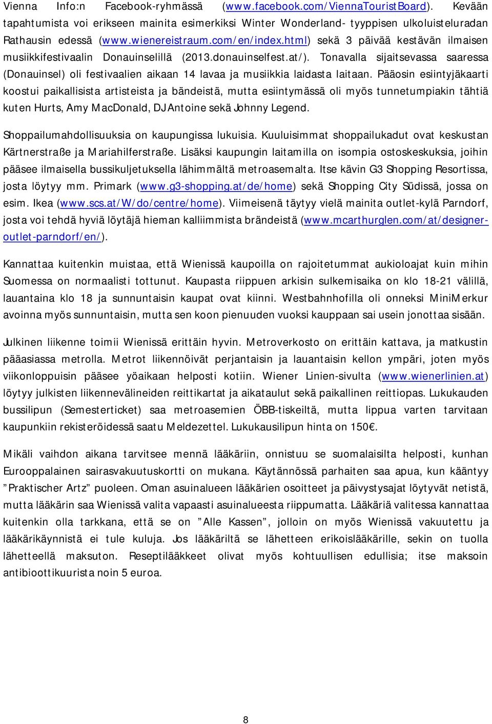 Tonavalla sijaitsevassa saaressa (Donauinsel) oli festivaalien aikaan 14 lavaa ja musiikkia laidasta laitaan.