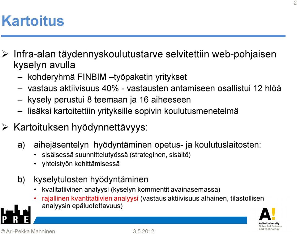 aihejäsentelyn hyödyntäminen opetus- ja koulutuslaitosten: sisäisessä suunnittelutyössä (strateginen, sisältö) yhteistyön kehittämisessä b) kyselytulosten