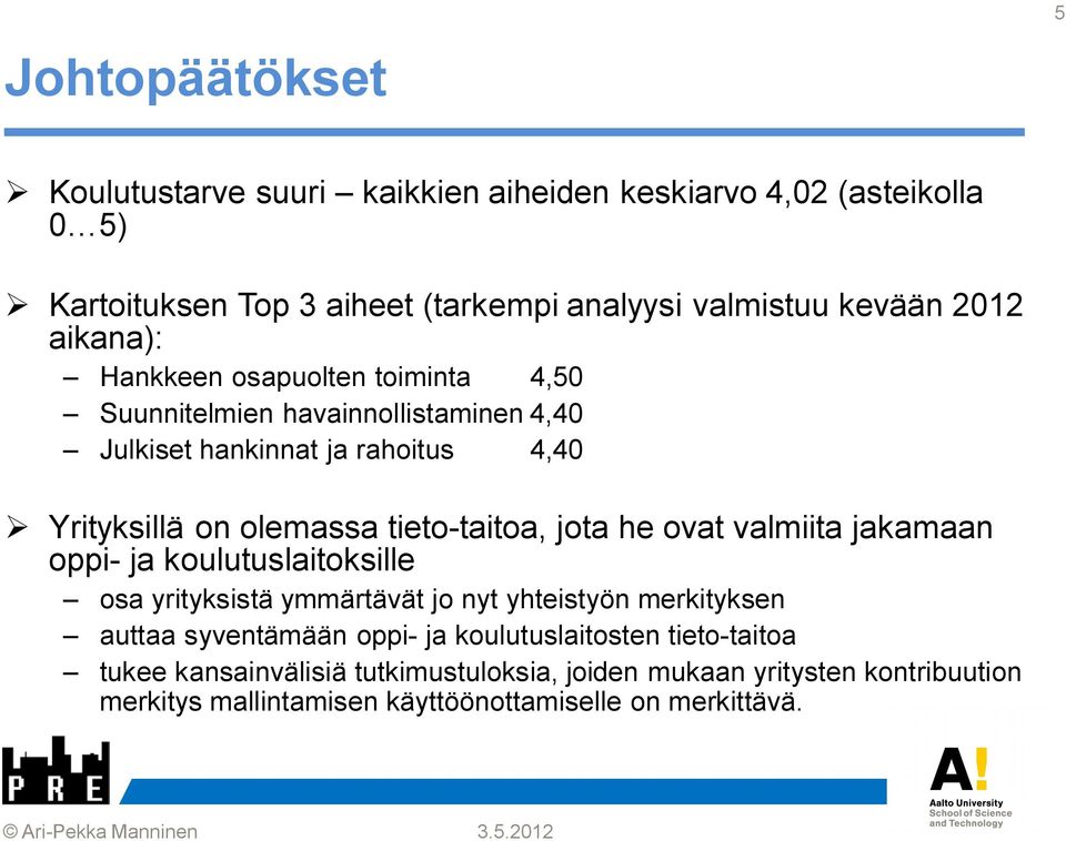 tieto-taitoa, jota he ovat valmiita jakamaan oppi- ja koulutuslaitoksille osa yrityksistä ymmärtävät jo nyt yhteistyön merkityksen auttaa syventämään