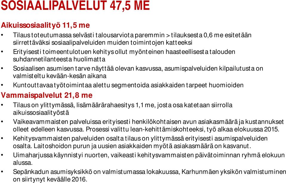 valmisteltu kevään-kesän aikana Kuntouttavaa työtoimintaa alettu segmentoida asiakkaiden tarpeet huomioiden Vammaispalvelut 21,8 me Tilaus on ylittymässä, lisämäärärahaesitys 1,1 me, josta osa