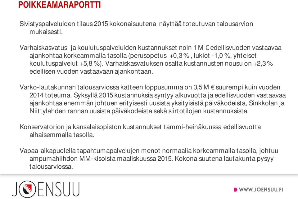 Varhaiskasvatuksen osalta kustannusten nousu on +2,3 % edellisen vuoden vastaavaan ajankohtaan. Varko-lautakunnan talousarviossa katteen loppusumma on 3,5 M suurempi kuin vuoden 2014 toteuma.