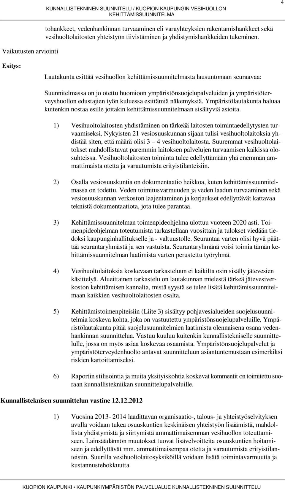 kuluessa esittämiä näkemyksiä. Ympäristölautakunta haluaa kuitenkin nostaa esille joitakin kehittämissuunnitelmaan sisältyviä asioita.
