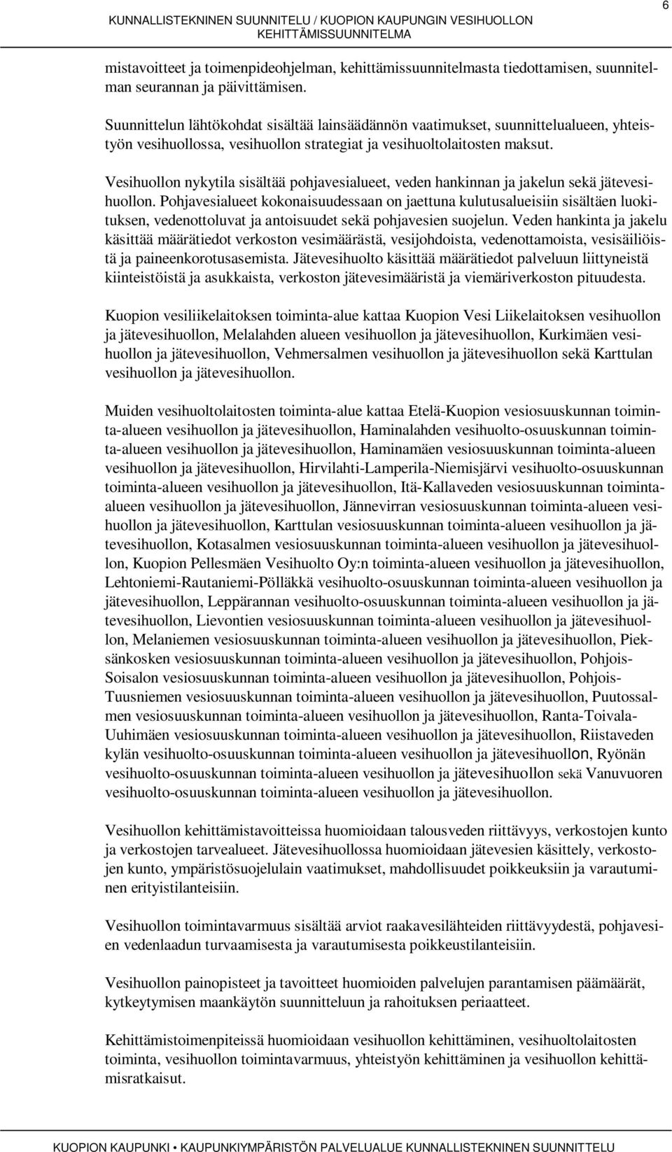 Vesihuollon nykytila sisältää pohjavesialueet, veden hankinnan ja jakelun sekä jätevesihuollon.