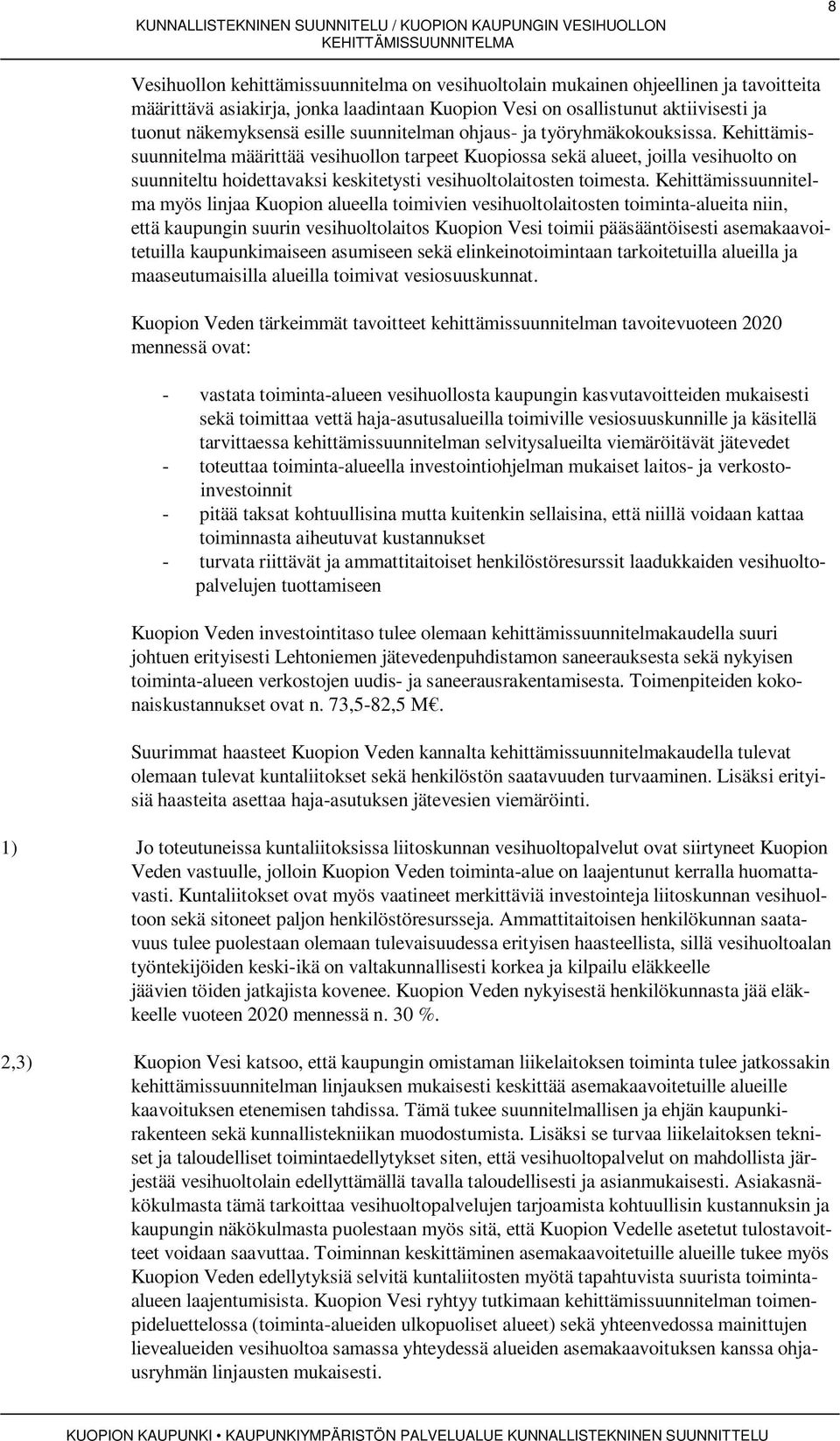 Kehittämissuunnitelma määrittää vesihuollon tarpeet Kuopiossa sekä alueet, joilla vesihuolto on suunniteltu hoidettavaksi keskitetysti vesihuoltolaitosten toimesta.