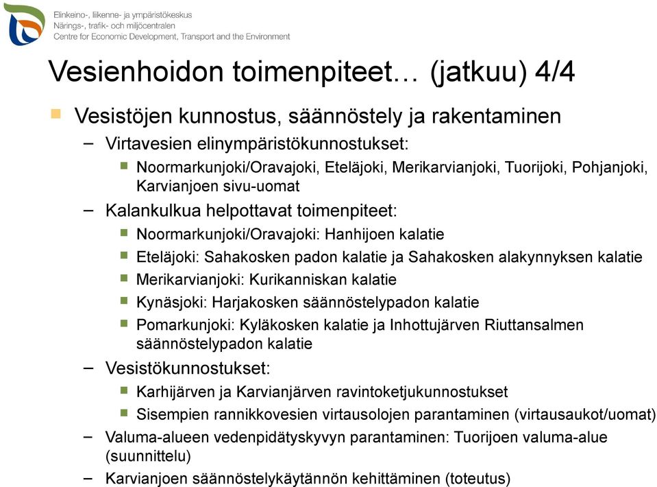 Merikarvianjoki: Kurikanniskan kalatie Kynäsjoki: Harjakosken säännöstelypadon kalatie Pomarkunjoki: Kyläkosken kalatie ja Inhottujärven Riuttansalmen säännöstelypadon kalatie Vesistökunnostukset: