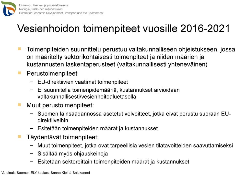 valtakunnallisesti/vesienhoitoaluetasolla Muut perustoimenpiteet: Suomen lainsäädännössä asetetut velvoitteet, jotka eivät perustu suoraan EUdirektiiveihin Esitetään toimenpiteiden määrät ja