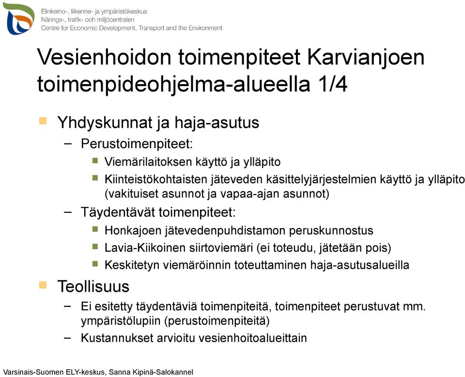 jätevedenpuhdistamon peruskunnostus Lavia-Kiikoinen siirtoviemäri (ei toteudu, jätetään pois) Keskitetyn viemäröinnin toteuttaminen haja-asutusalueilla