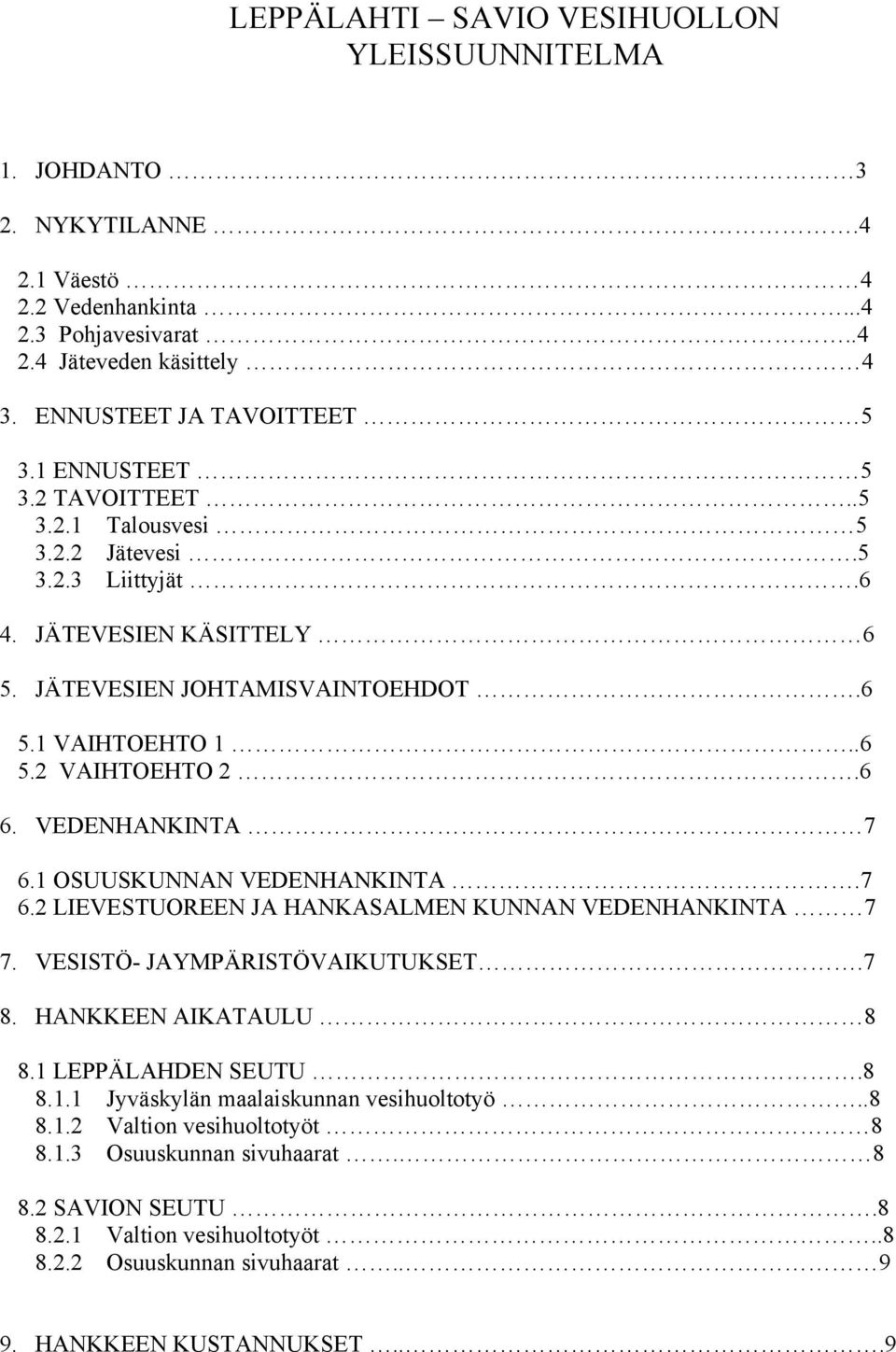 VEDENHANKINTA 7 6.1 OSUUSKUNNAN VEDENHANKINTA.7 6.2 LIEVESTUOREEN JA HANKASALMEN KUNNAN VEDENHANKINTA 7 7. VESISTÖ- JAYMPÄRISTÖVAIKUTUKSET.7 8. HANKKEEN AIKATAULU 8 8.1 LEPPÄLAHDEN SEUTU.8 8.1.1 Jyväskylän maalaiskunnan vesihuoltotyö.