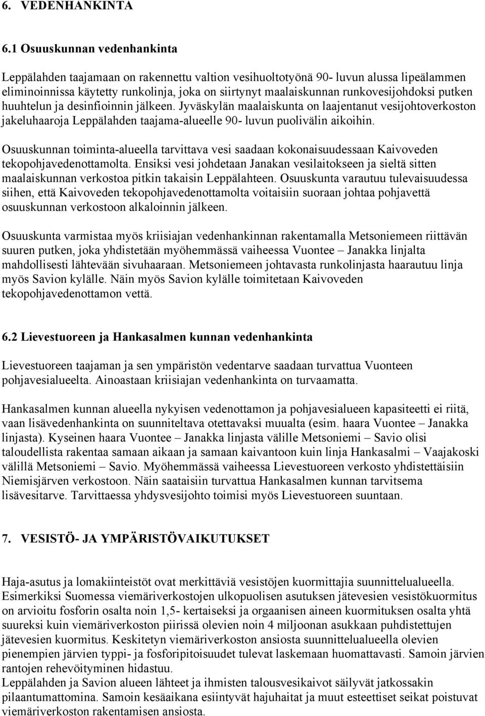 runkovesijohdoksi putken huuhtelun ja desinfioinnin jälkeen. Jyväskylän maalaiskunta on laajentanut vesijohtoverkoston jakeluhaaroja Leppälahden taajama-alueelle 90- luvun puolivälin aikoihin.