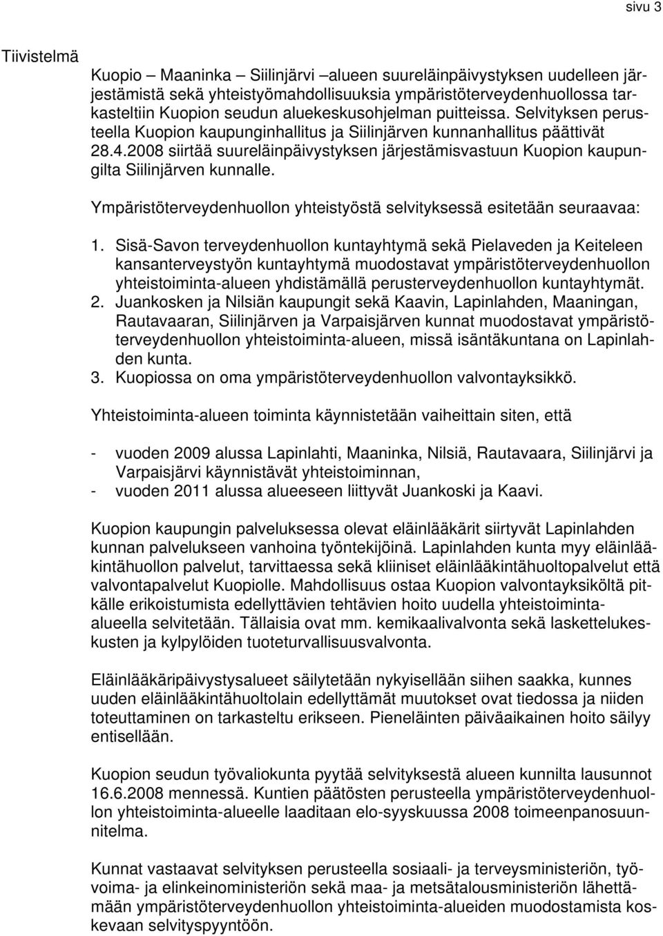 2008 siirtää suureläinpäivystyksen järjestämisvastuun Kuopion kaupungilta Siilinjärven kunnalle. Ympäristöterveydenhuollon yhteistyöstä selvityksessä esitetään seuraavaa: 1.