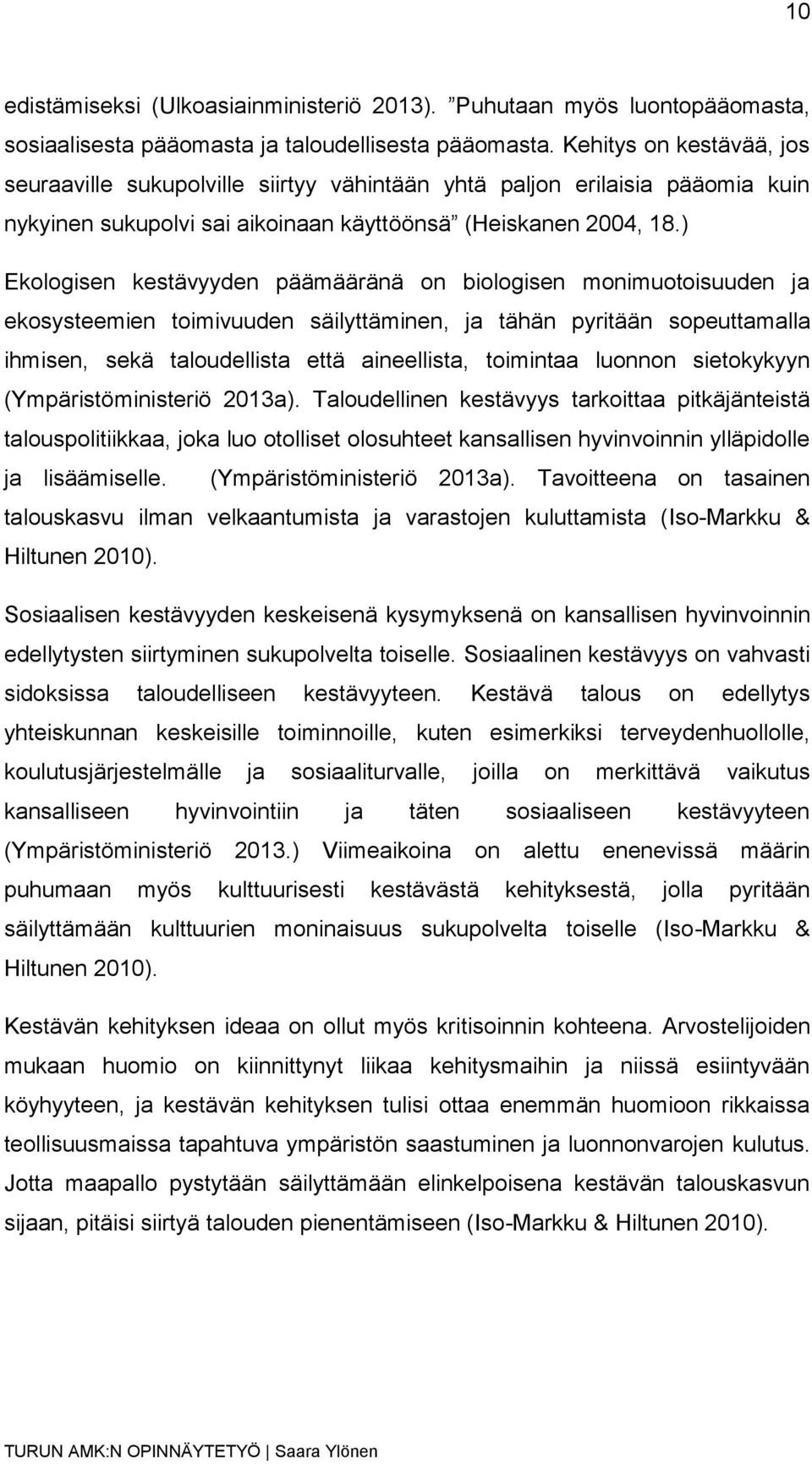 ) Ekologisen kestävyyden päämääränä on biologisen monimuotoisuuden ja ekosysteemien toimivuuden säilyttäminen, ja tähän pyritään sopeuttamalla ihmisen, sekä taloudellista että aineellista, toimintaa