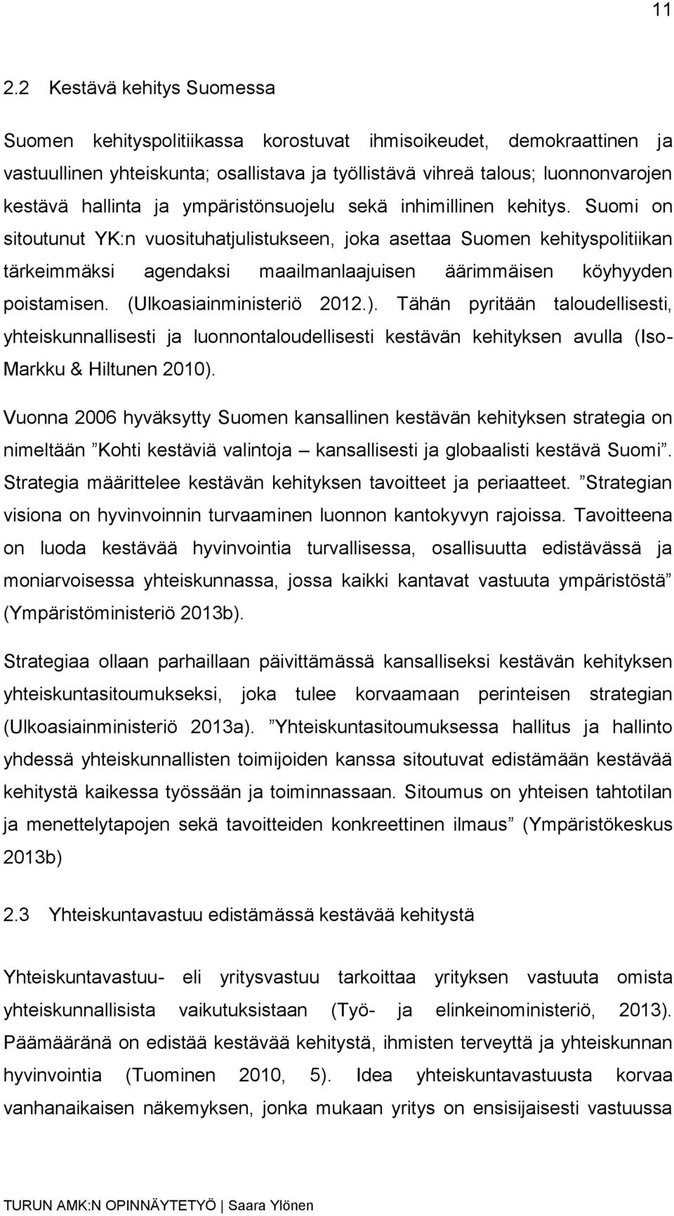 Suomi on sitoutunut YK:n vuosituhatjulistukseen, joka asettaa Suomen kehityspolitiikan tärkeimmäksi agendaksi maailmanlaajuisen äärimmäisen köyhyyden poistamisen. (Ulkoasiainministeriö 2012.).