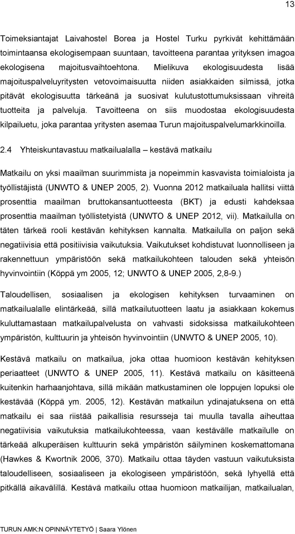 palveluja. Tavoitteena on siis muodostaa ekologisuudesta kilpailuetu, joka parantaa yritysten asemaa Turun majoituspalvelumarkkinoilla. 2.