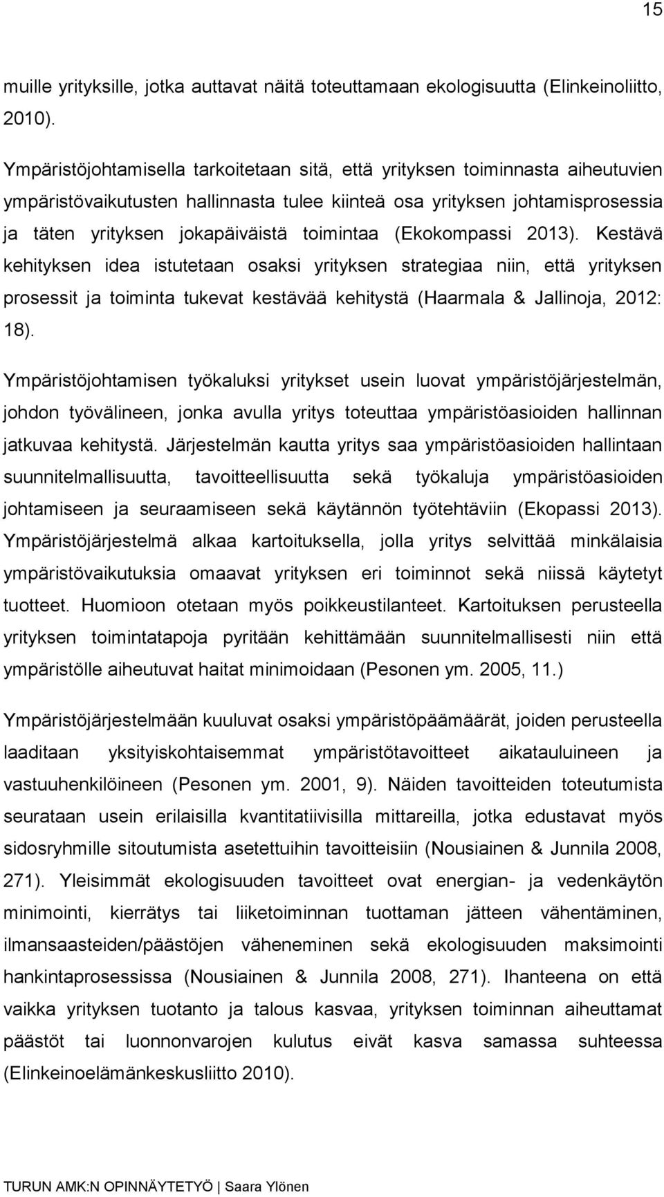 toimintaa (Ekokompassi 2013). Kestävä kehityksen idea istutetaan osaksi yrityksen strategiaa niin, että yrityksen prosessit ja toiminta tukevat kestävää kehitystä (Haarmala & Jallinoja, 2012: 18).