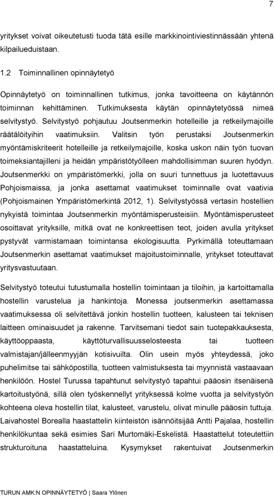 Selvitystyö pohjautuu Joutsenmerkin hotelleille ja retkeilymajoille räätälöityihin vaatimuksiin.