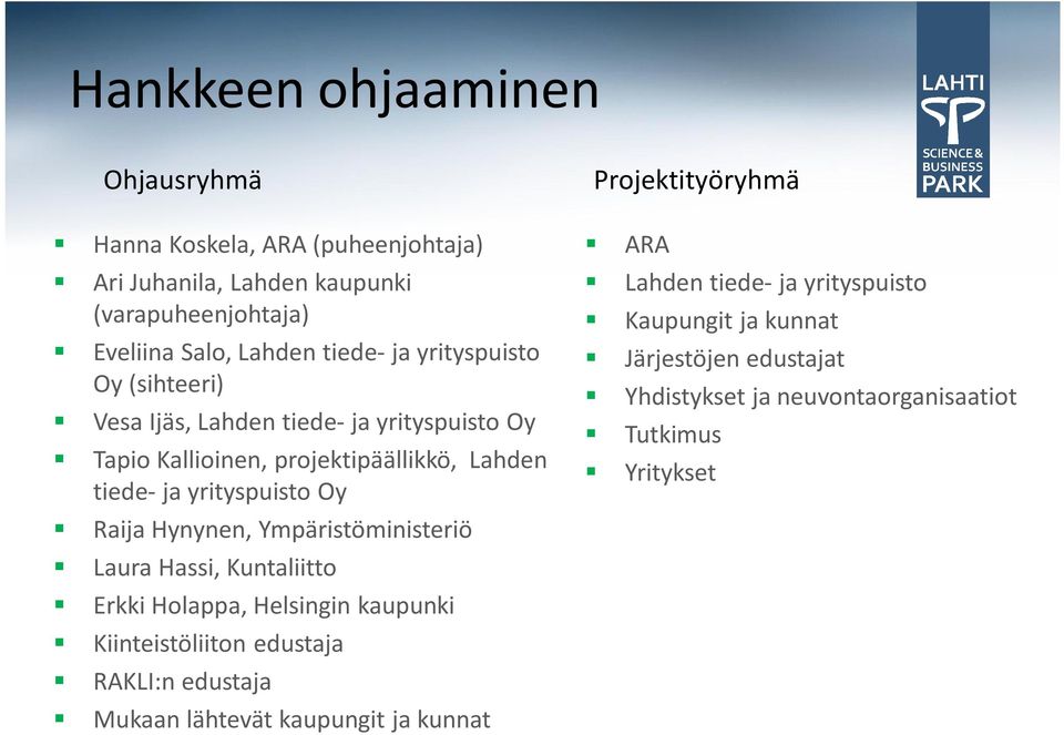 Hynynen, Ympäristöministeriö Laura Hassi, Kuntaliitto Erkki Holappa, Helsingin kaupunki Kiinteistöliiton edustaja RAKLI:n edustaja Mukaan lähtevät