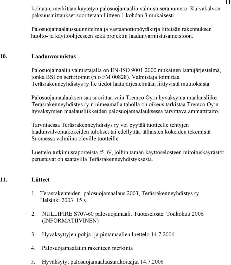 Laadunvarmistus Palosuojamaalin valmistajalla on EN-ISO 9001:2000 mukainen laatujärjestelmä, jonka BSI on sertifioinut (n:o FM 00828).