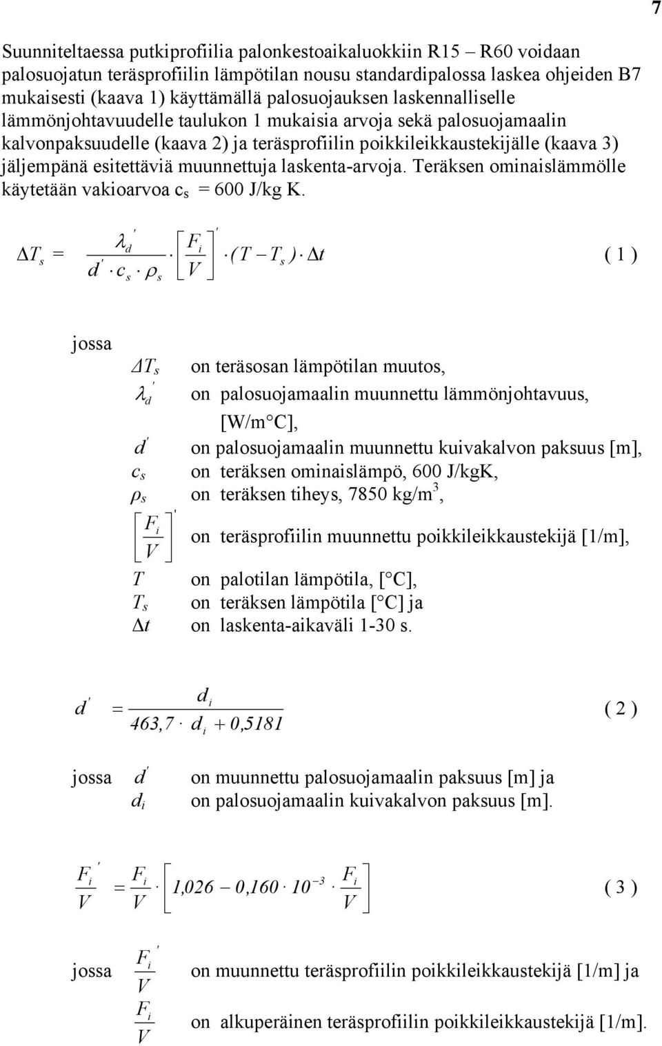 esitettäviä muunnettuja laskenta-arvoja. Teräksen ominaislämmölle käytetään vakioarvoa c s = 600 J/kg K.