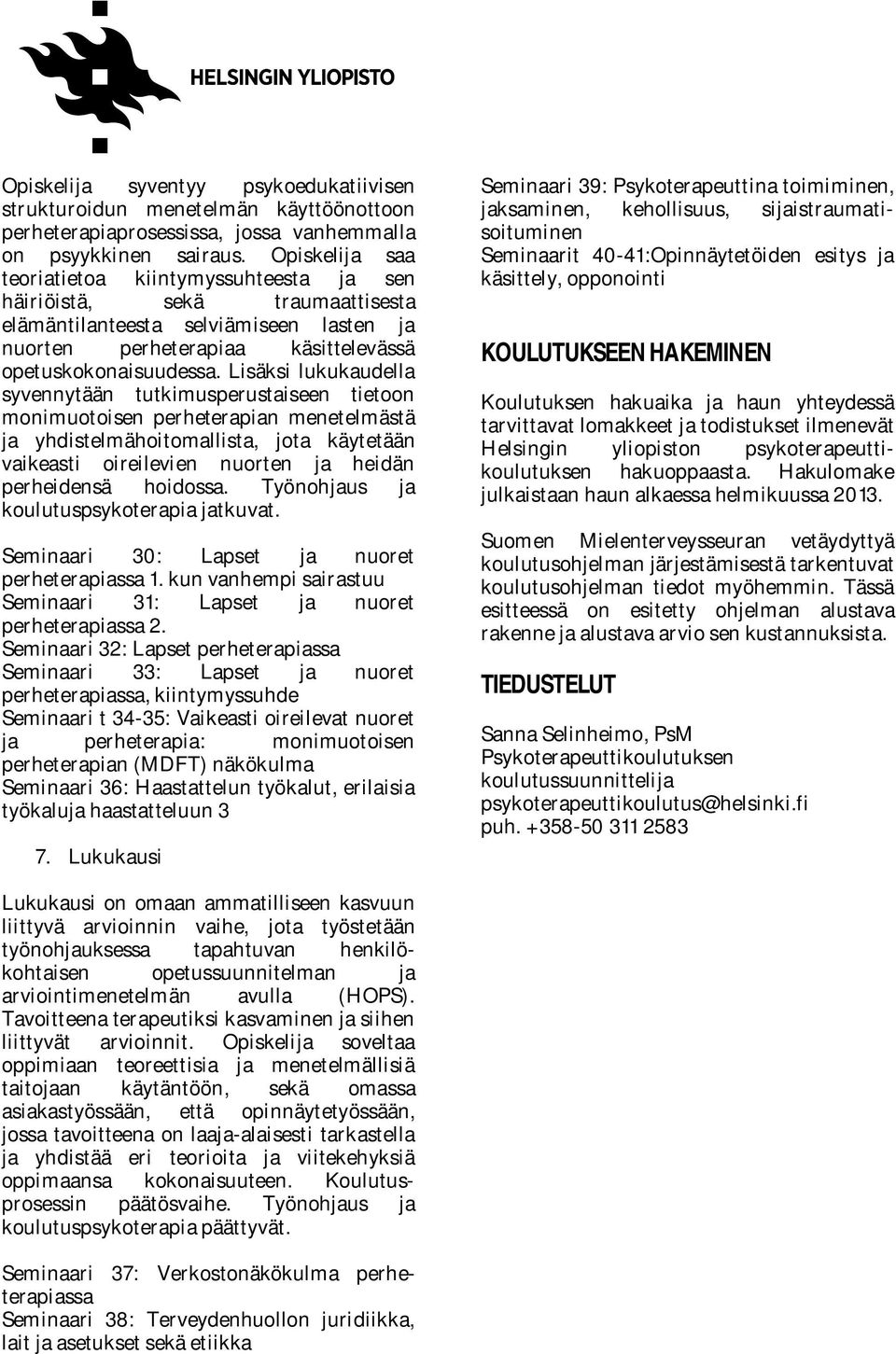 Lisäksi lukukaudella syvennytään tutkimusperustaiseen tietoon monimuotoisen perheterapian menetelmästä ja yhdistelmähoitomallista, jota käytetään vaikeasti oireilevien nuorten ja heidän perheidensä