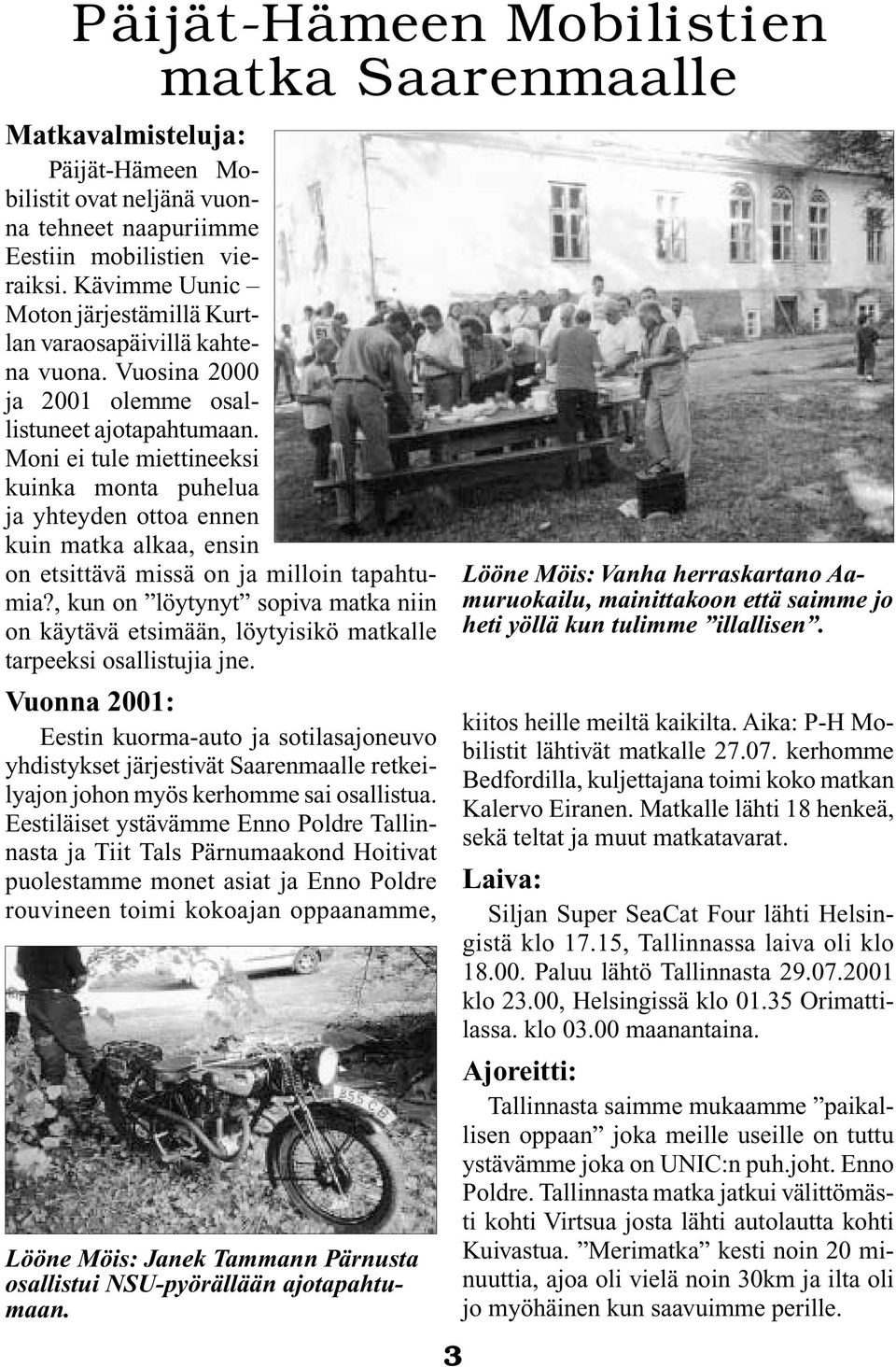 Moni ei tule miettineeksi kuinka monta puhelua ja yhteyden ottoa ennen kuin matka alkaa, ensin on etsittävä missä on ja milloin tapahtumia?