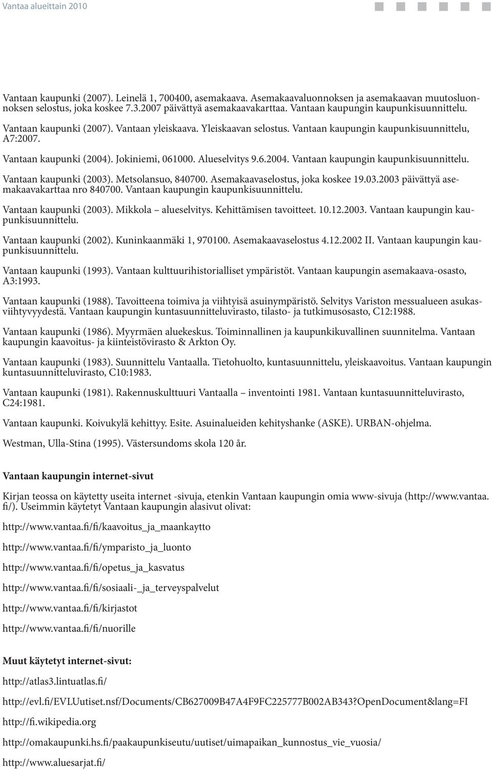 Alueselvitys 9.6.2004. Vantaan kaupungin kaupunkisuunnittelu. Vantaan kaupunki (2003). Metsolansuo, 840700. Asemakaavaselostus, joka koskee 19.03.2003 päivättyä asemakaavakarttaa nro 840700.