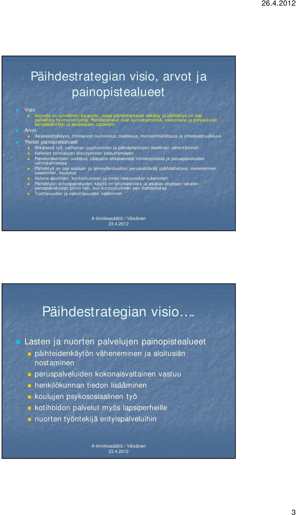 Arvot Asiakaslähtöisyys, ihmisarvon kunnioitus, osallisuus, moniammatillisuus ja yhteisvastuullisuus Yleiset painopistealueet Ehkäisevä työ, varhainen puuttuminen ja päihdehaittojen oleellinen