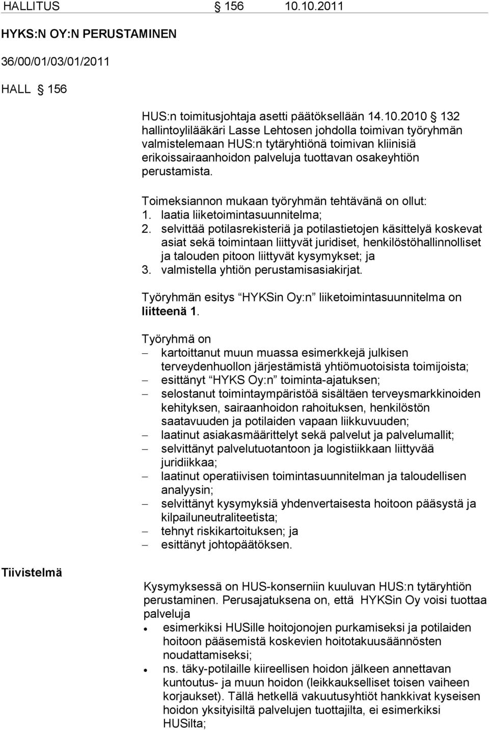 Toimeksiannon mukaan työryhmän tehtävänä on ollut: 1. laatia liiketoimintasuunnitelma; 2.