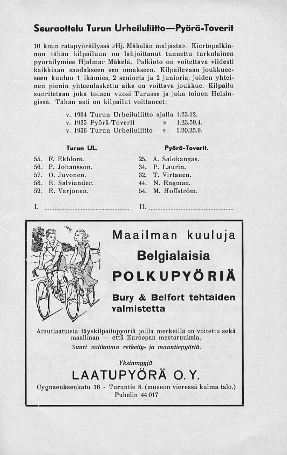 Kilpailu suoritetaan joka toinen vuosi Turussa ja joka toinen Helsingissä. Tähän asti on kilpailut voittaneet: v. 1934 Turun Urheiluliitto ajalla 1.23.12. v. 1935 Pyörä-Toverit 1.23.59.4. v. 1936 Turun Urheiluliitto 1.