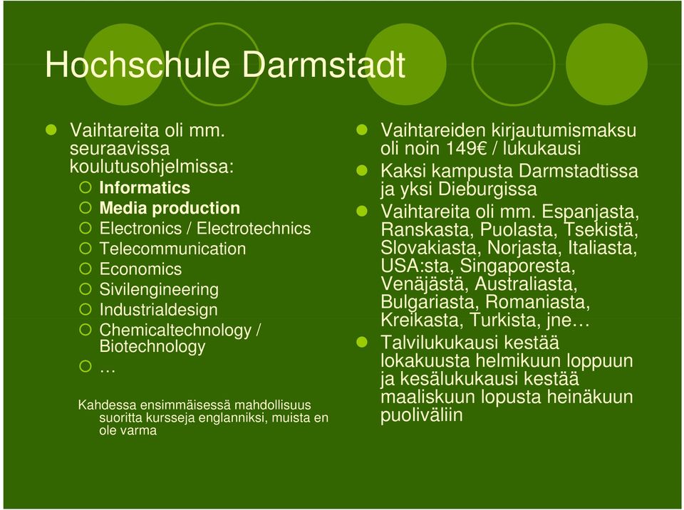 Biotechnology Kahdessa ensimmäisessä mahdollisuus suoritta kursseja englanniksi, muista en ole varma Vaihtareiden kirjautumismaksu oli noin 149 / lukukausi Kaksi kampusta