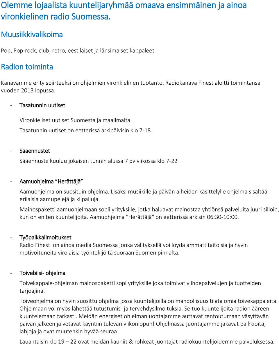 Radiokanava Finest aloitti toimintansa vuoden 2013 lopussa. - Tasatunnin uutiset Vironkieliset uutiset Suomesta ja maailmalta Tasatunnin uutiset on eetterissä arkipäivisin klo 7-18.