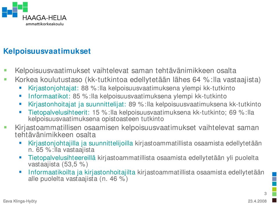 Tietopalvelusihteerit: 15 %:lla kelpoisuusvaatimuksena kk-tutkinto; 69 %:lla kelpoisuusvaatimuksena opistoasteen tutkinto Kirjastoammatillisen osaamisen kelpoisuusvaatimukset vaihtelevat saman