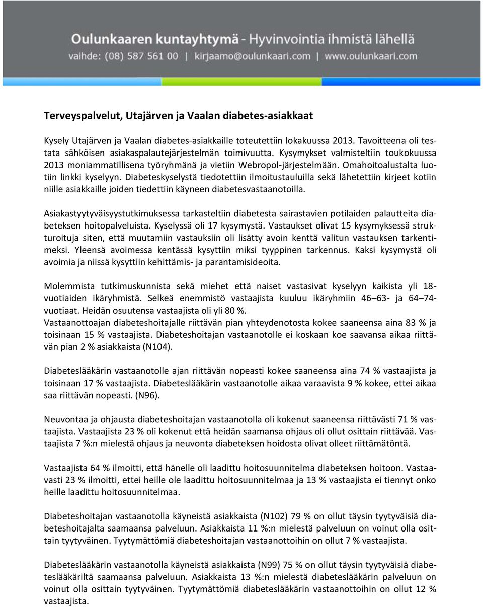 Omahoitoalustalta luotiin linkki kyselyyn. Diabeteskyselystä tiedotettiin ilmoitustauluilla sekä lähetettiin kirjeet kotiin niille asiakkaille joiden tiedettiin käyneen diabetesvastaanotoilla.
