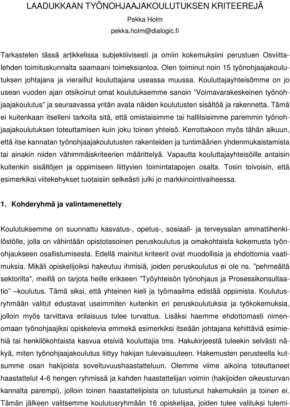 Olen toiminut noin 15 työnohjaajakoulutuksen johtajana ja vieraillut kouluttajana useassa muussa.