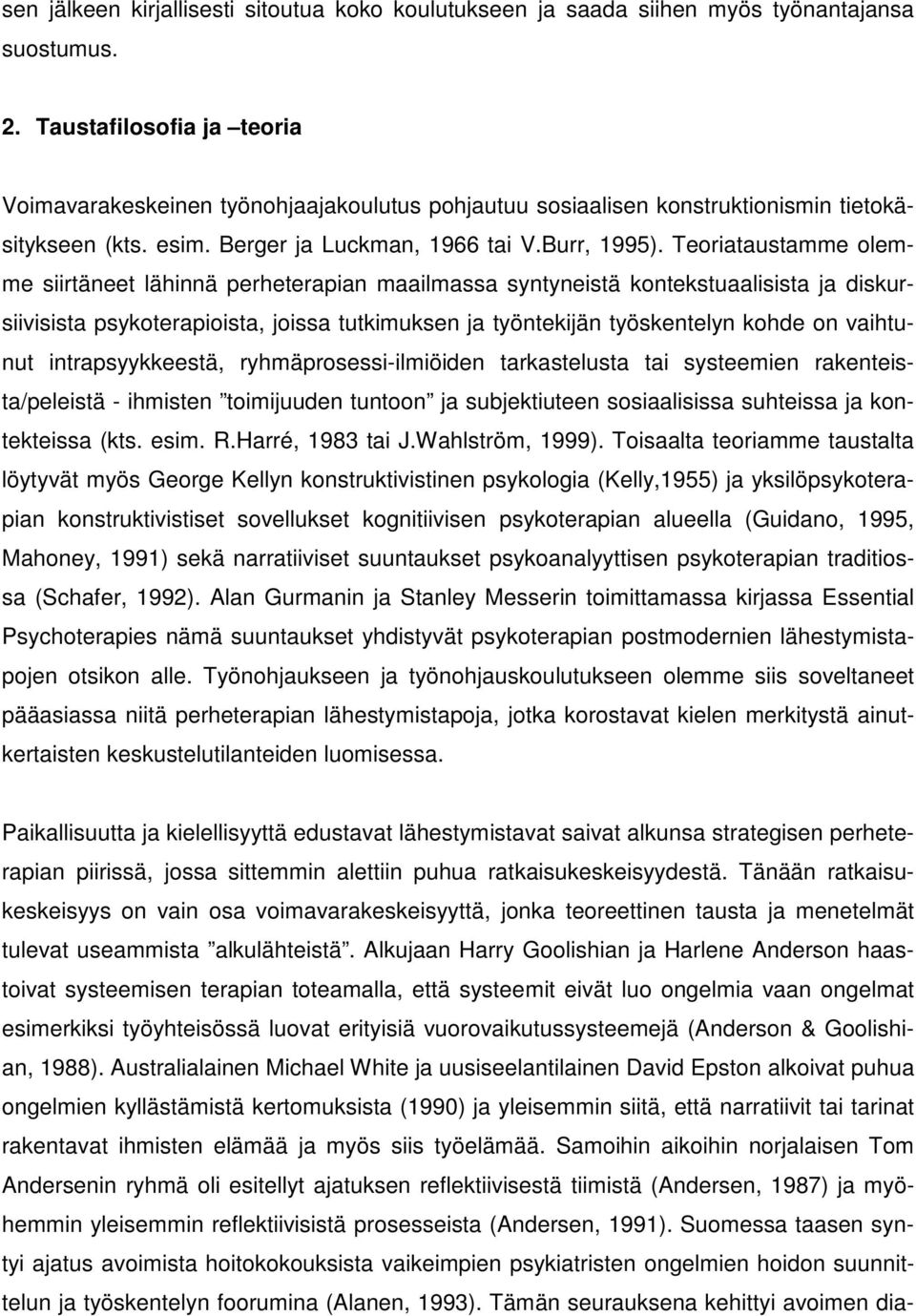 Teoriataustamme olemme siirtäneet lähinnä perheterapian maailmassa syntyneistä kontekstuaalisista ja diskursiivisista psykoterapioista, joissa tutkimuksen ja työntekijän työskentelyn kohde on