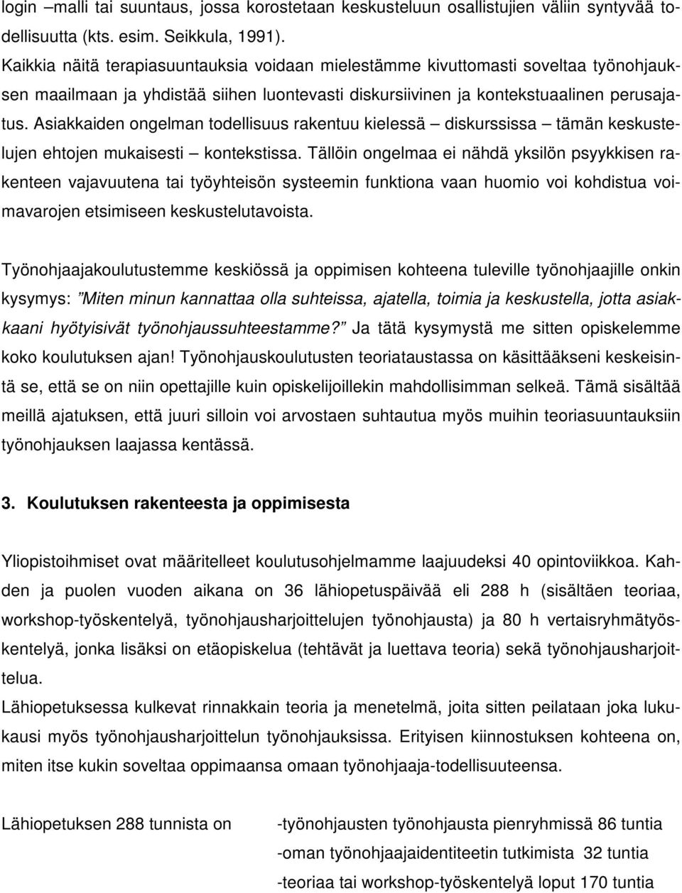 Asiakkaiden ongelman todellisuus rakentuu kielessä diskurssissa tämän keskustelujen ehtojen mukaisesti kontekstissa.