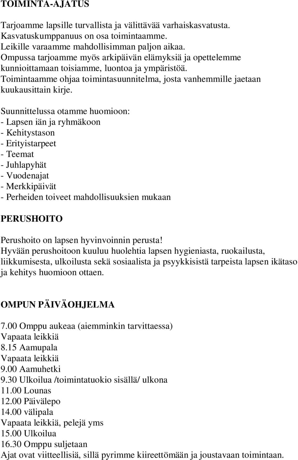 Suunnittelussa otamme huomioon: - Lapsen iän ja ryhmäkoon - Kehitystason - Erityistarpeet - Teemat - Juhlapyhät - Vuodenajat - Merkkipäivät - Perheiden toiveet mahdollisuuksien mukaan PERUSHOITO